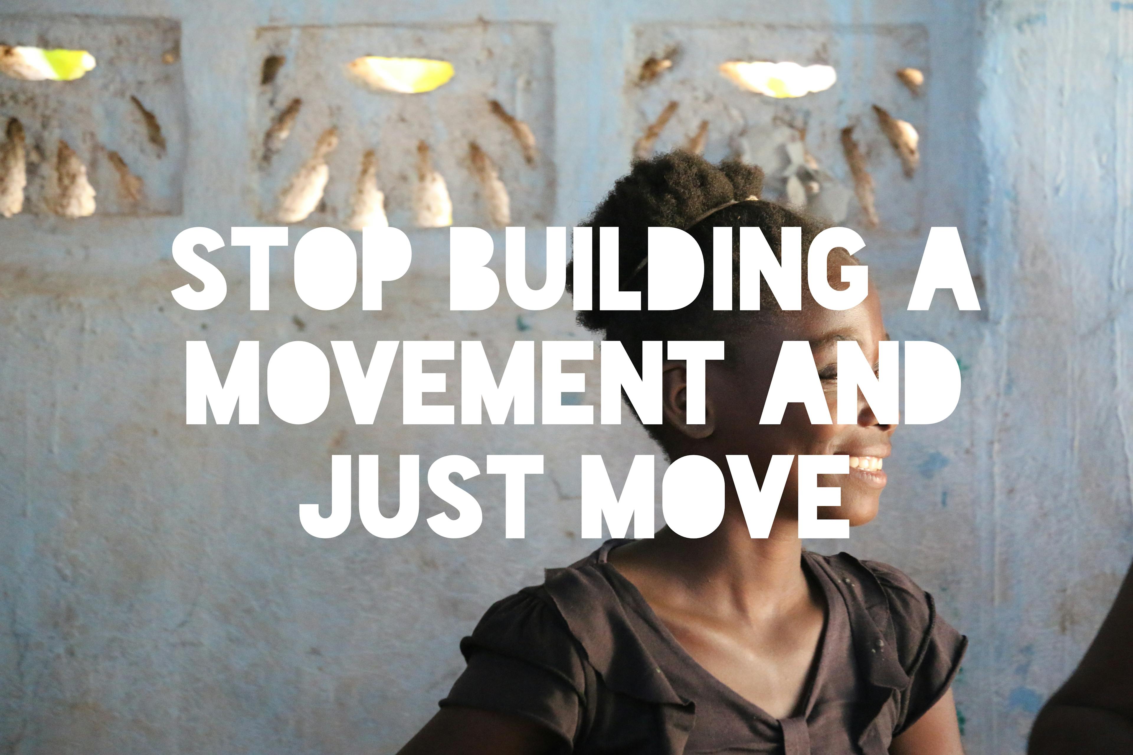 Stop Building a Movement and Just Move
